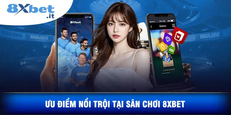 Ưu Điểm Nổi Trội Tại Sân Chơi 8XBET