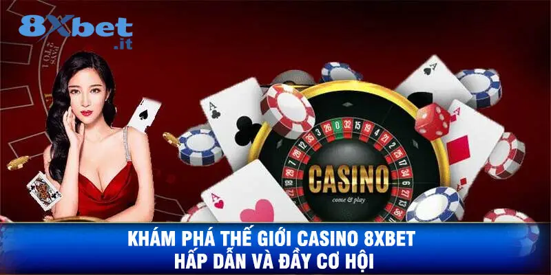 Khám Phá Thế Giới Casino 8XBET Hấp Dẫn Và Đầy Cơ Hội