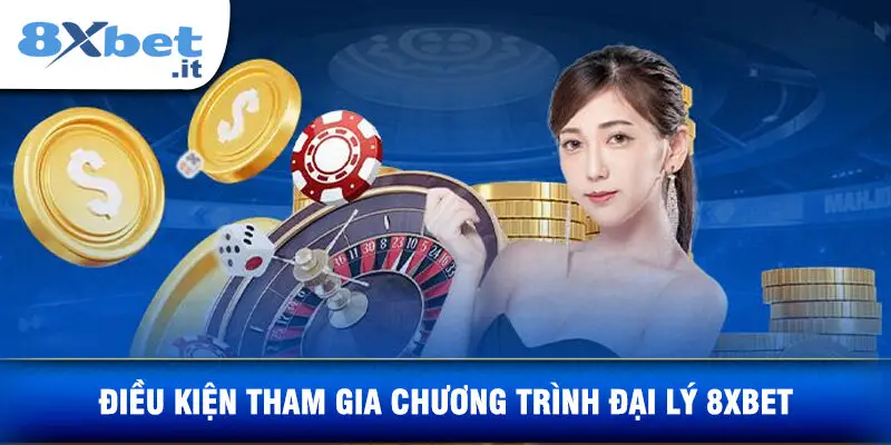 Điều Kiện Tham Gia Chương Trình Đại Lý 8XBET