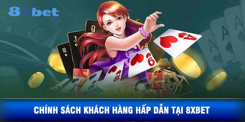 Chính Sách Khách Hàng Hấp Dẫn Tại 8xbet