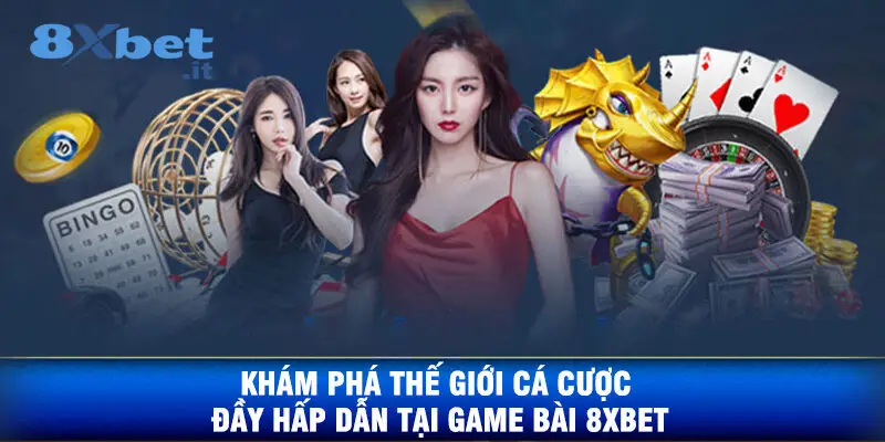 Khám Phá Thế Giới Cá Cược Đầy Hấp Dẫn Tại Game Bài 8XBET