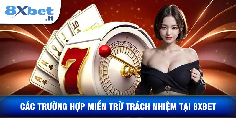 Các Trường Hợp Miễn Trừ Trách Nhiệm Tại 8XBET