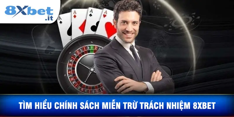 Tìm Hiểu Chính Sách Miễn Trừ Trách Nhiệm 8XBET