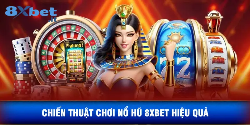 Chiến Thuật Chơi Nổ Hũ 8xbet Hiệu Quả
