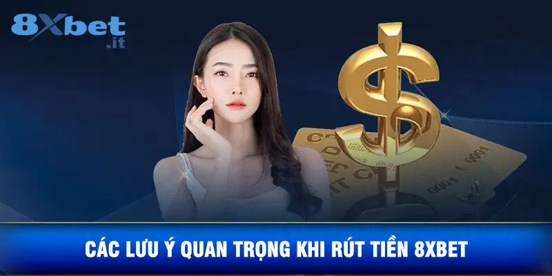 Các Lưu Ý Quan Trọng Khi Rút Tiền 8XBET