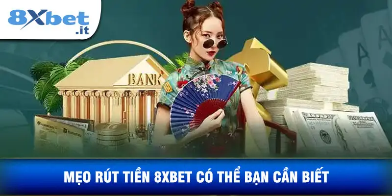 Mẹo Rút Tiền 8XBET Có Thể Bạn Cần Biết