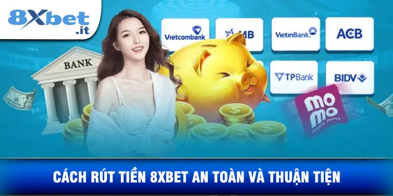 Cách Rút Tiền 8XBET An Toàn Và Thuận Tiện