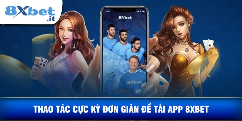 Thao Tác Cực Kỳ Đơn Giản Để Tải App 8xbet