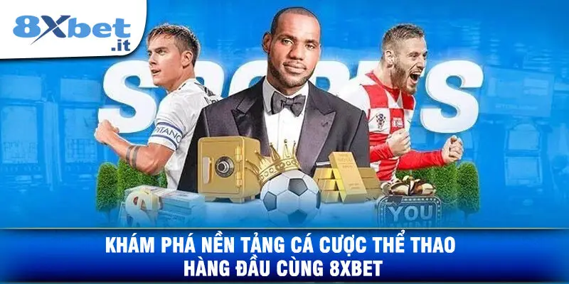 Khám Phá Nền Tảng Cá Cược Thể Thao Hàng Đầu Cùng 8XBET