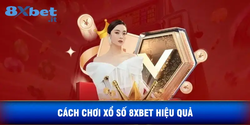 Cách Chơi Xổ Số 8xbet Hiệu Quả